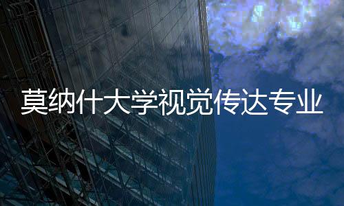 莫纳什大学视觉传达专业全面解析